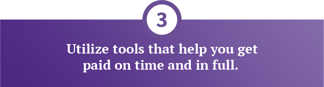 Utilize tools that help you get paid on time and in full