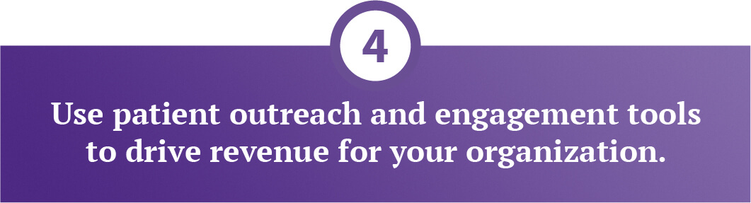 Use patient outreach and engagement tools to drive revenue for your organization